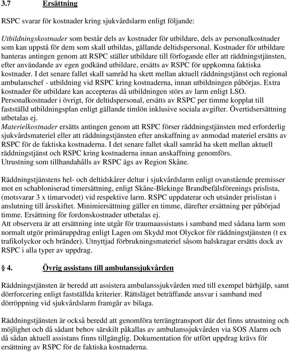 Kostnader för utbildare hanteras antingen genom att RSPC ställer utbildare till förfogande eller att räddningstjänsten, efter användande av egen godkänd utbildare, ersätts av RSPC för uppkomna