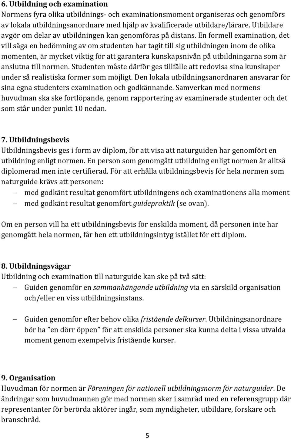 En formell examination, det vill säga en bedömning av om studenten har tagit till sig utbildningen inom de olika momenten, är mycket viktig för att garantera kunskapsnivån på utbildningarna som är