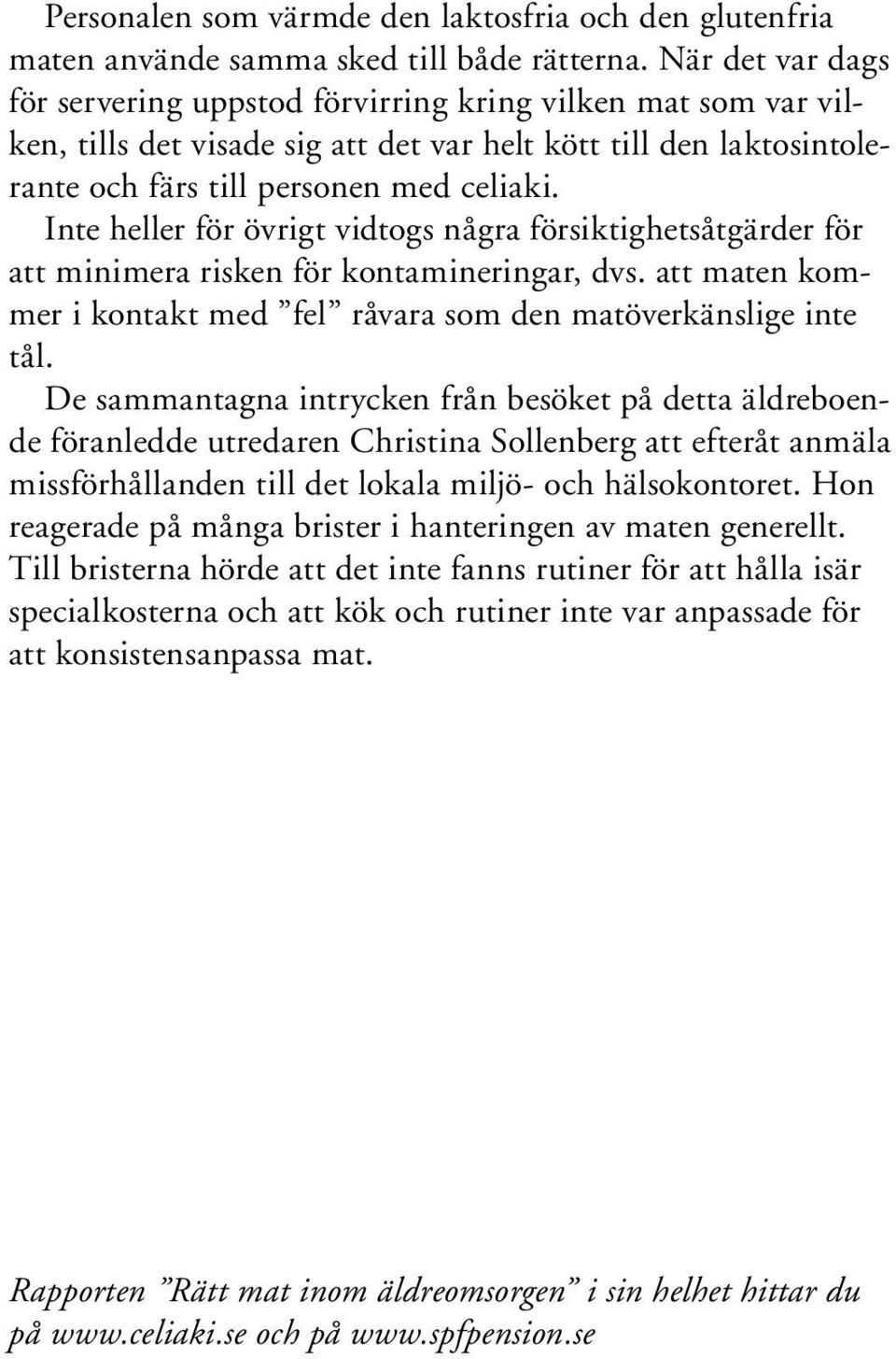 Inte heller för övrigt vidtogs några försiktighetsåtgärder för att minimera risken för kontamineringar, dvs. att maten kommer i kontakt med fel råvara som den matöverkänslige inte tål.