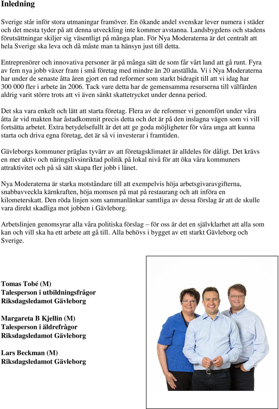Entreprenörer och innovativa personer är på många sätt de som får vårt land att gå runt. Fyra av fem nya jobb växer fram i små företag med mindre än 20 anställda.