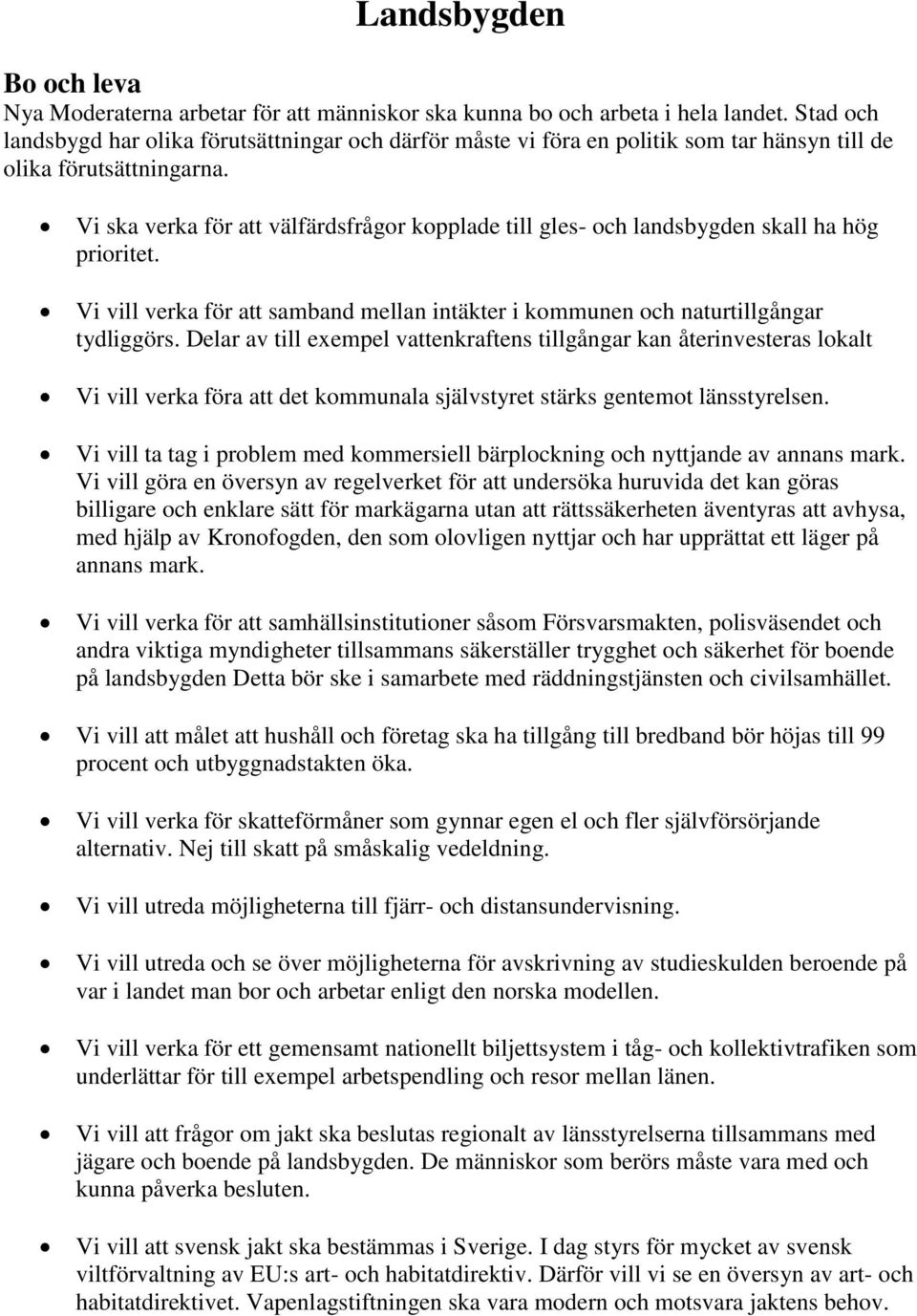 Vi ska verka för att välfärdsfrågor kopplade till gles- och landsbygden skall ha hög prioritet. Vi vill verka för att samband mellan intäkter i kommunen och naturtillgångar tydliggörs.