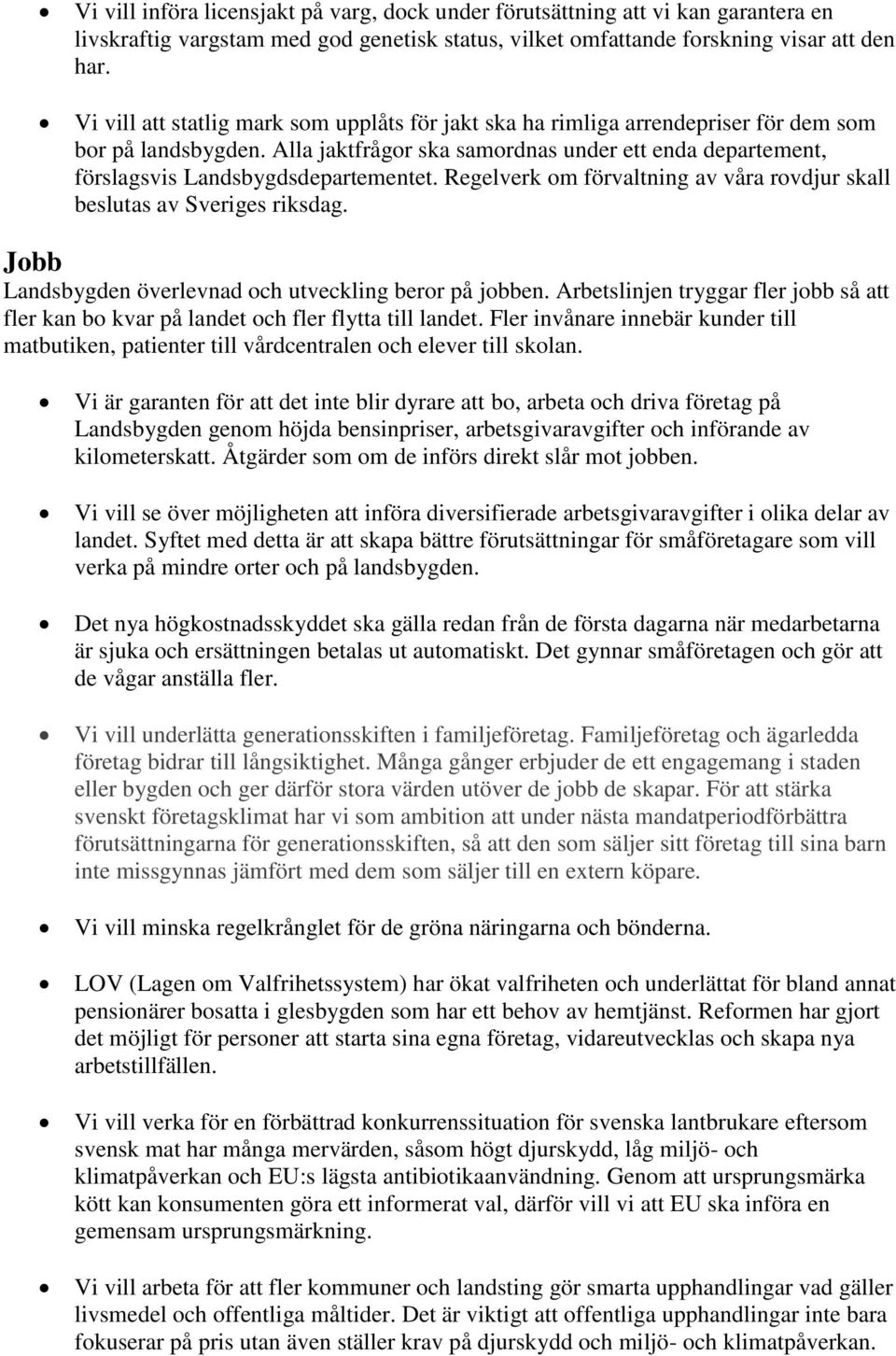 Alla jaktfrågor ska samordnas under ett enda departement, förslagsvis Landsbygdsdepartementet. Regelverk om förvaltning av våra rovdjur skall beslutas av Sveriges riksdag.