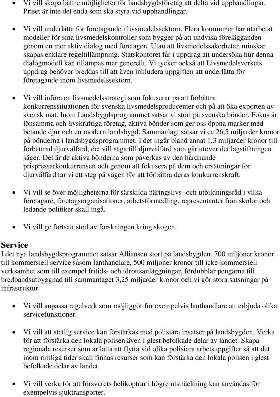 Utan att livsmedelssäkerheten minskar skapas enklare regeltillämpning. Statskontoret får i uppdrag att undersöka hur denna dialogmodell kan tillämpas mer generellt.