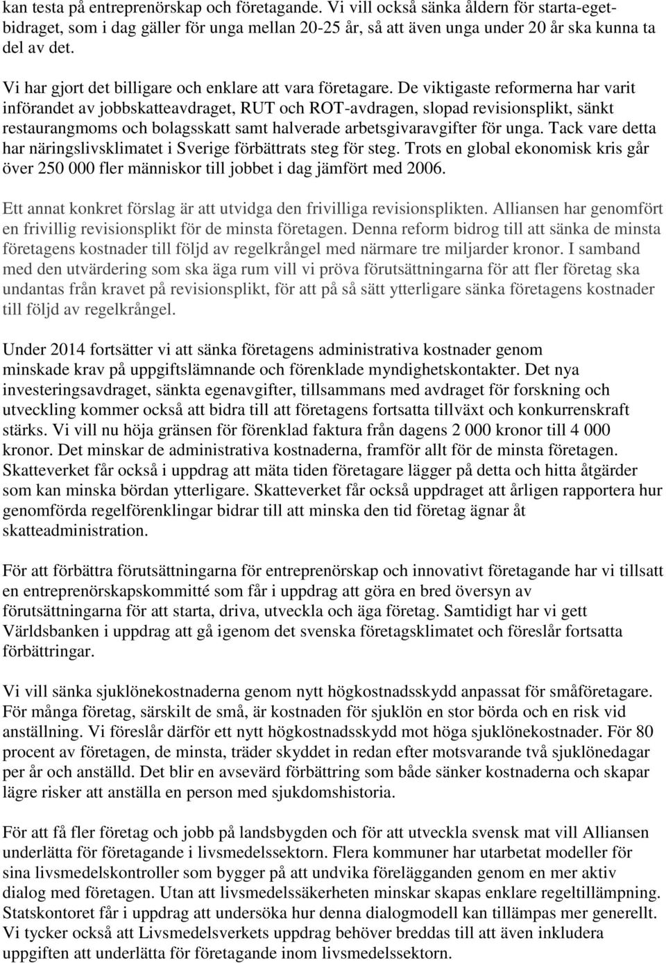 De viktigaste reformerna har varit införandet av jobbskatteavdraget, RUT och ROT-avdragen, slopad revisionsplikt, sänkt restaurangmoms och bolagsskatt samt halverade arbetsgivaravgifter för unga.