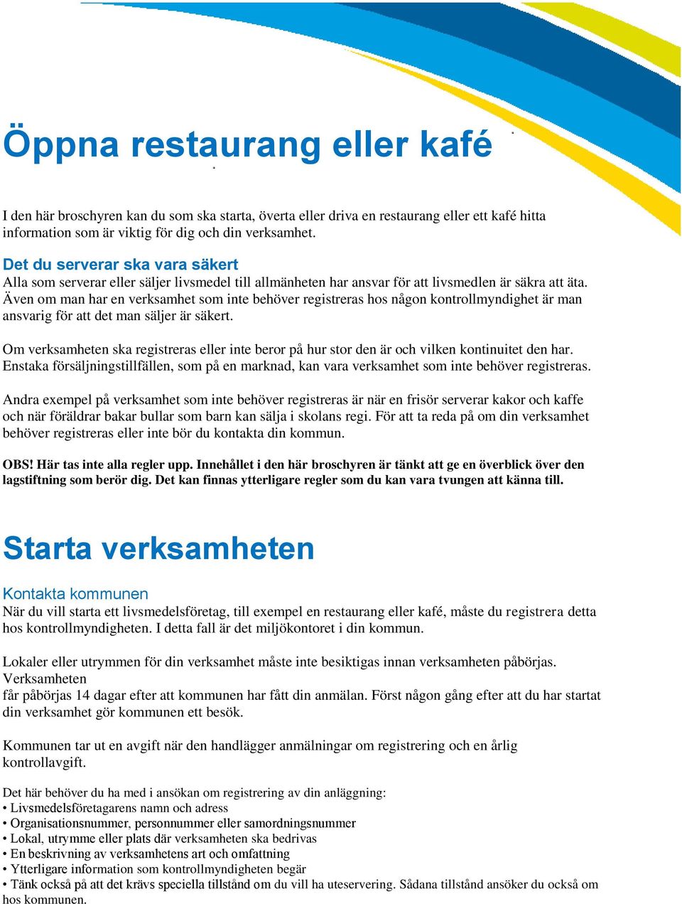 Även om man har en verksamhet som inte behöver registreras hos någon kontrollmyndighet är man ansvarig för att det man säljer är säkert.