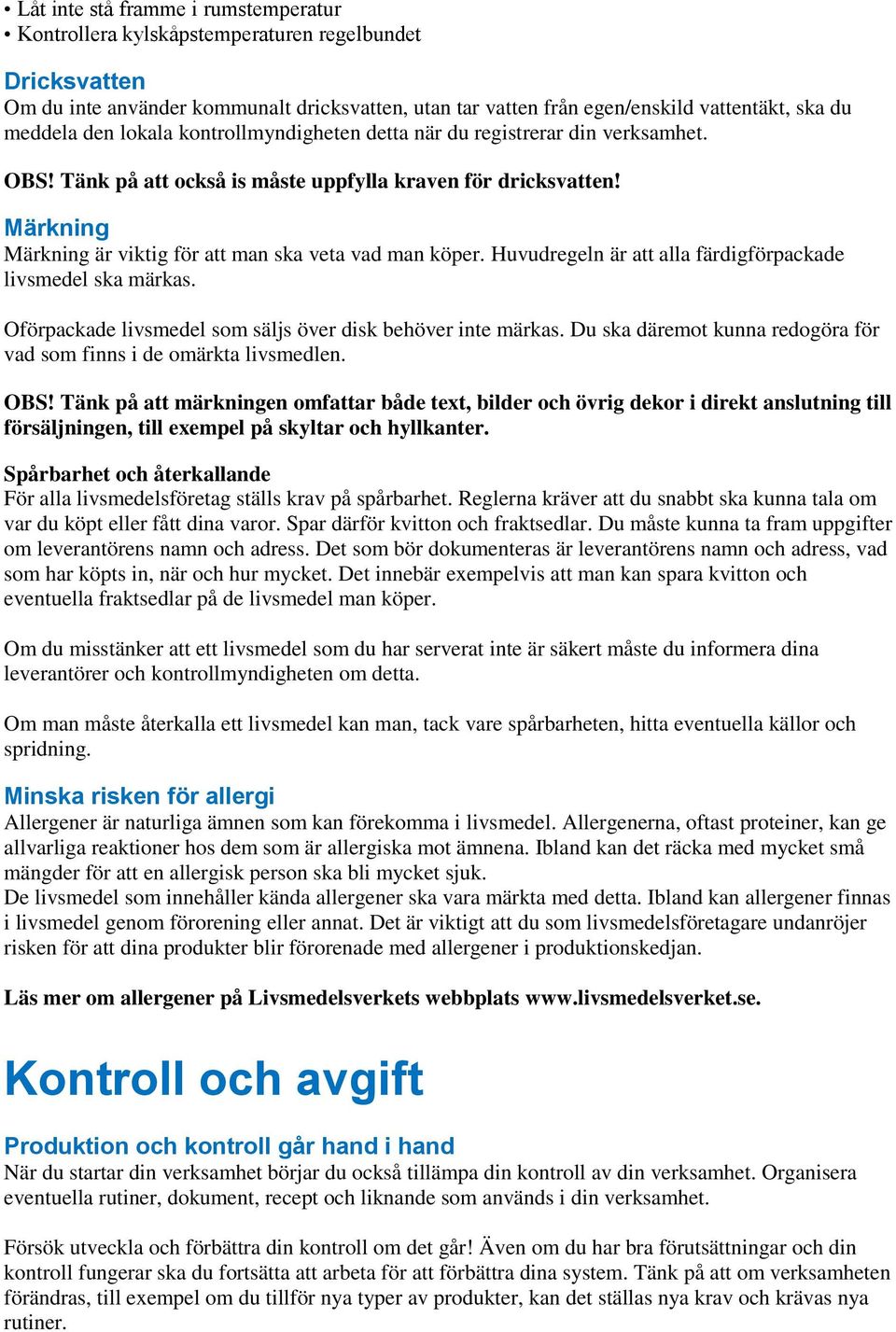 Märkning Märkning är viktig för att man ska veta vad man köper. Huvudregeln är att alla färdigförpackade livsmedel ska märkas. Oförpackade livsmedel som säljs över disk behöver inte märkas.
