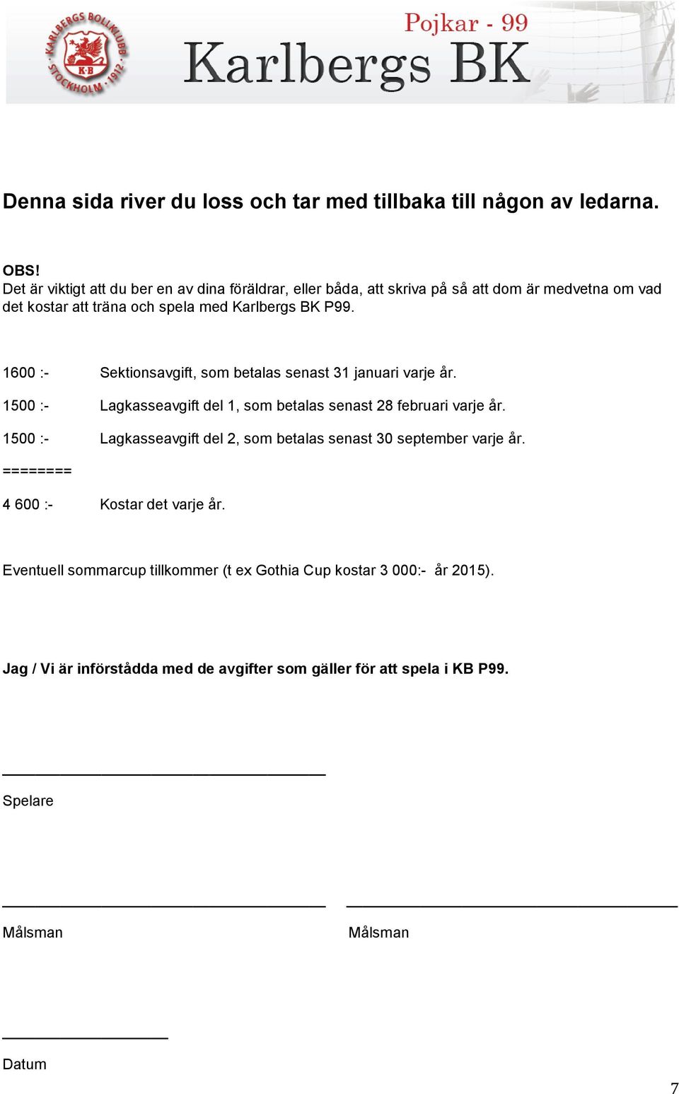 1600 :- Sektionsavgift, som betalas senast 31 januari varje år. 1500 :- Lagkasseavgift del 1, som betalas senast 28 februari varje år.