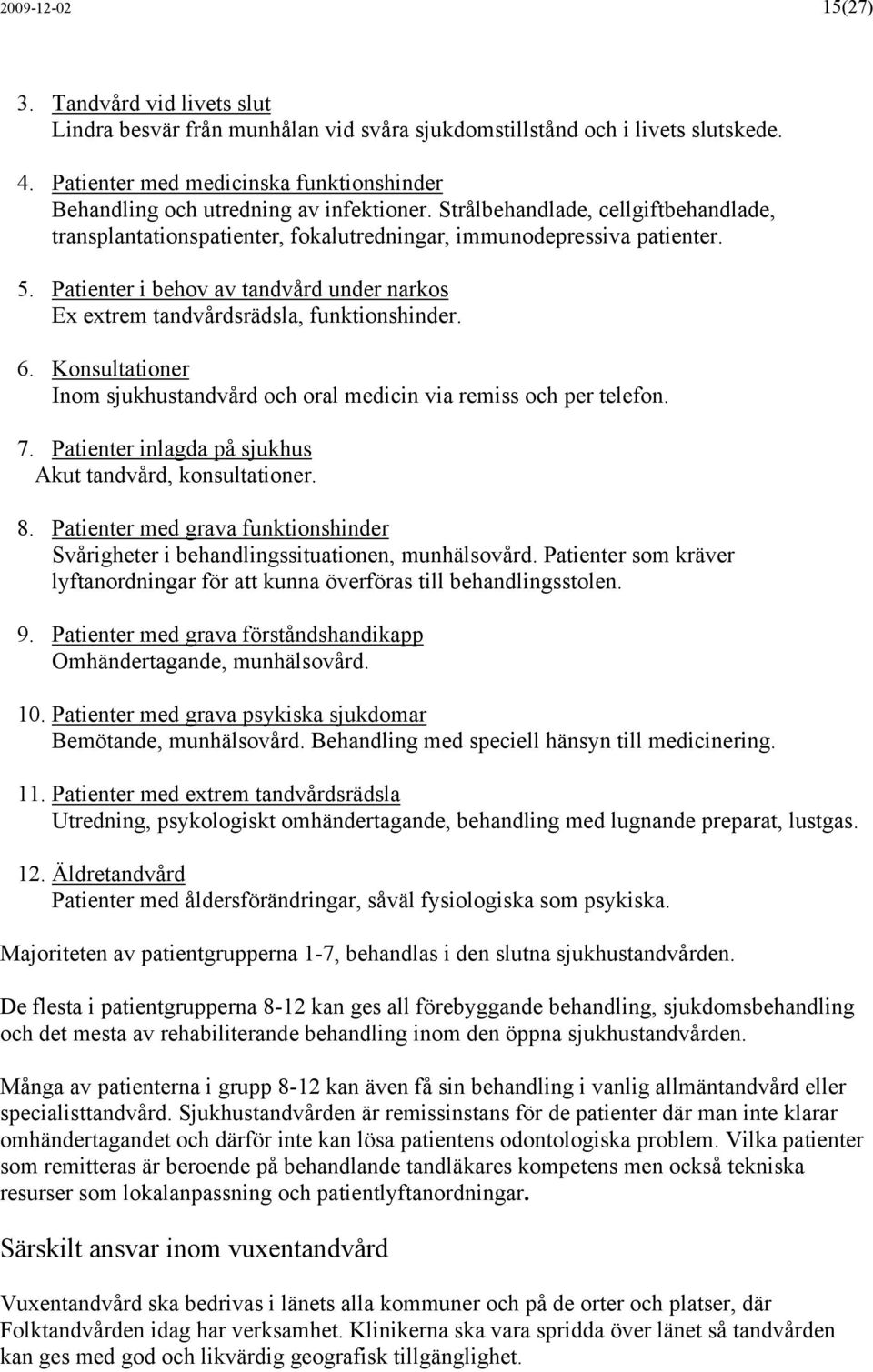 Patienter i behov av tandvård under narkos Ex extrem tandvårdsrädsla, funktionshinder. 6. Konsultationer Inom sjukhustandvård och oral medicin via remiss och per telefon. 7.