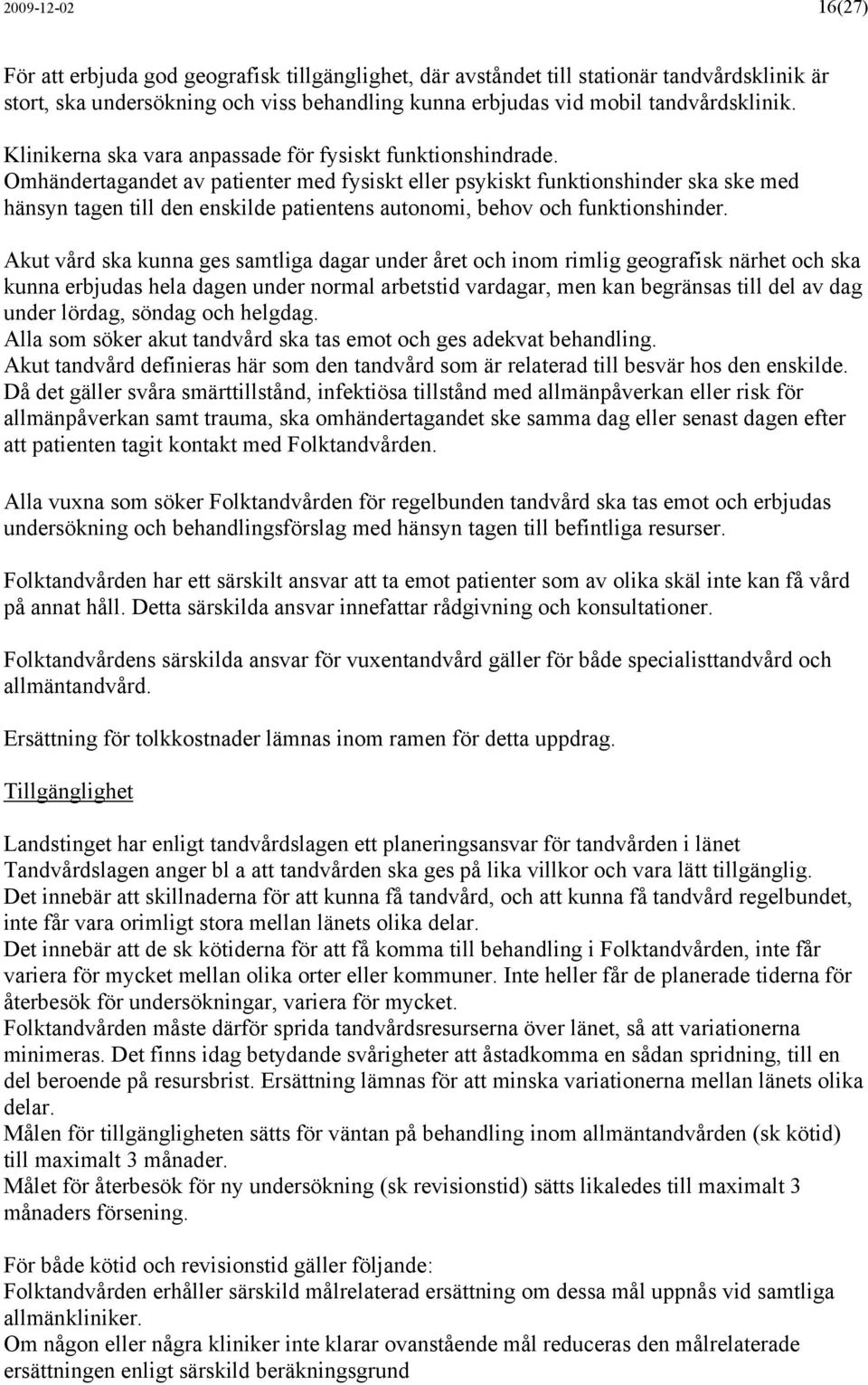 Omhändertagandet av patienter med fysiskt eller psykiskt funktionshinder ska ske med hänsyn tagen till den enskilde patientens autonomi, behov och funktionshinder.