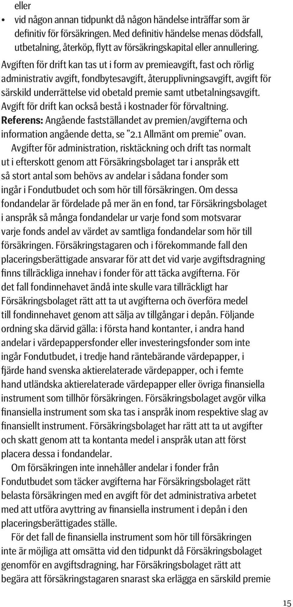 Avgiften för drift kan tas ut i form av premieavgift, fast och rörlig administrativ avgift, fondbytesavgift, återupplivningsavgift, avgift för särskild underrättelse vid obetald premie samt