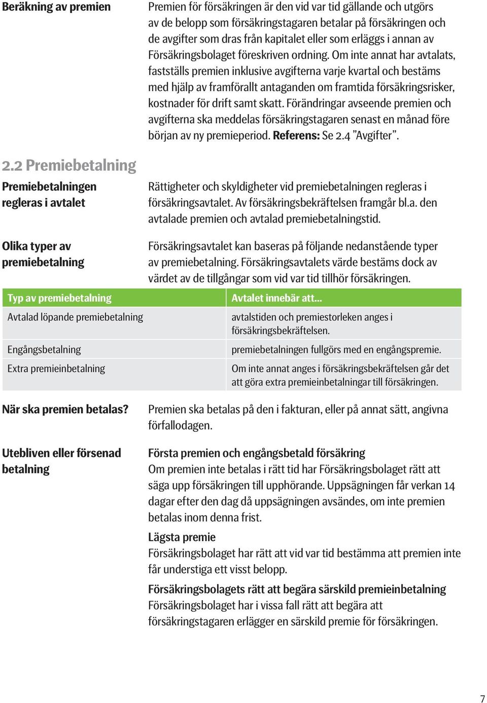 dras från kapitalet eller som erläggs i annan av Försäkringsbolaget föreskriven ordning.