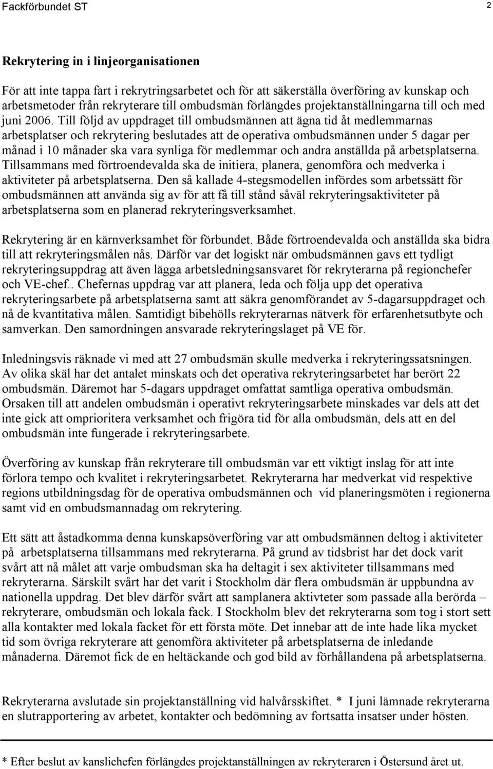 Till följd av uppdraget till ombudsmännen att ägna tid åt medlemmarnas arbetsplatser och rekrytering beslutades att de operativa ombudsmännen under 5 dagar per månad i 10 månader ska vara synliga för