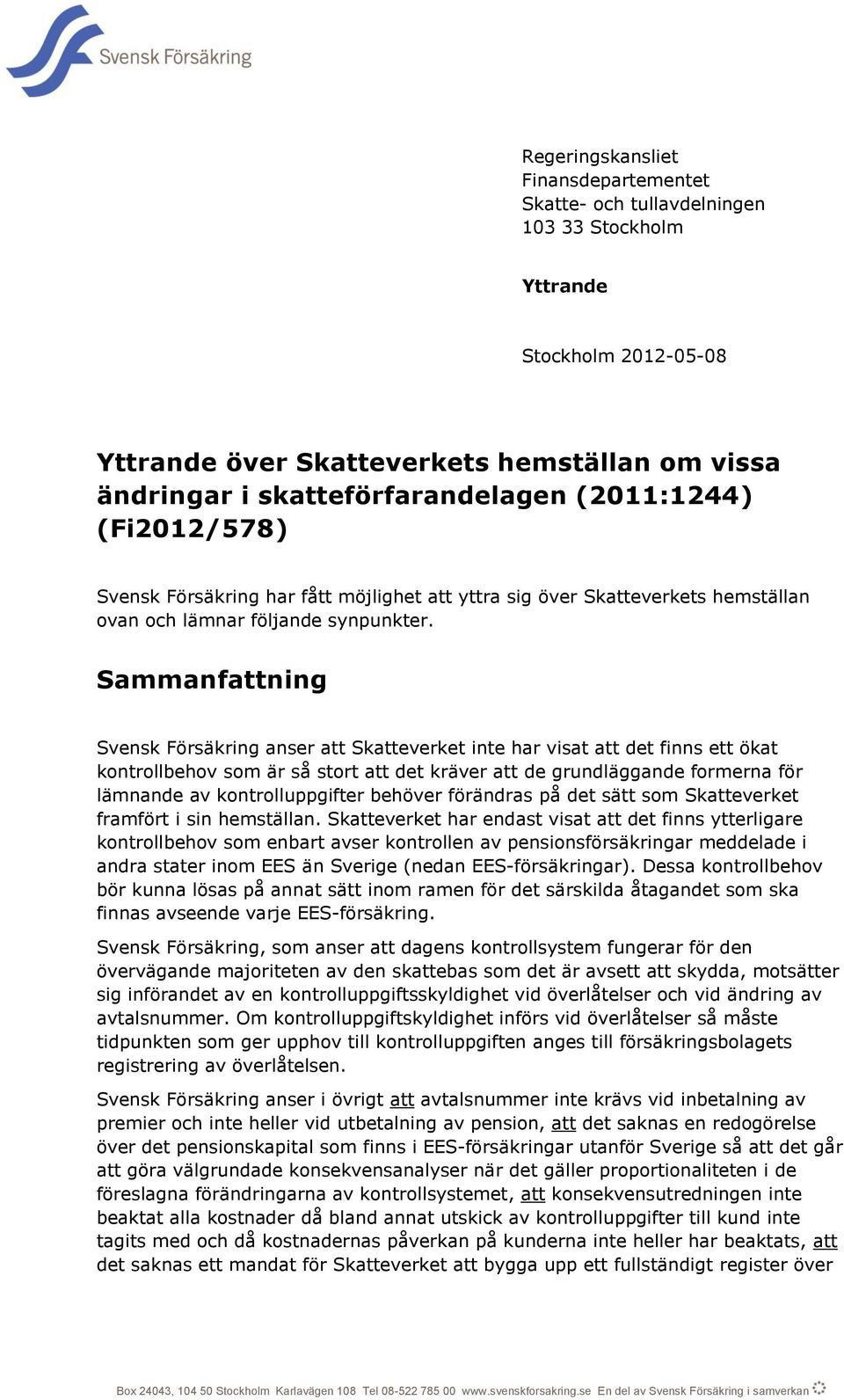 Sammanfattning Svensk Försäkring anser att Skatteverket inte har visat att det finns ett ökat kontrollbehov som är så stort att det kräver att de grundläggande formerna för lämnande av