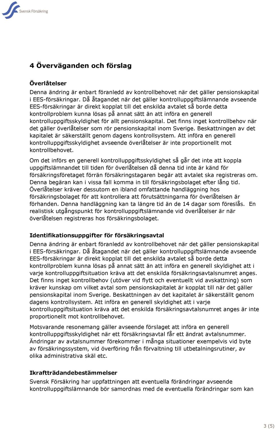 generell kontrolluppgiftsskyldighet för allt pensionskapital. Det finns inget kontrollbehov när det gäller överlåtelser som rör pensionskapital inom Sverige.