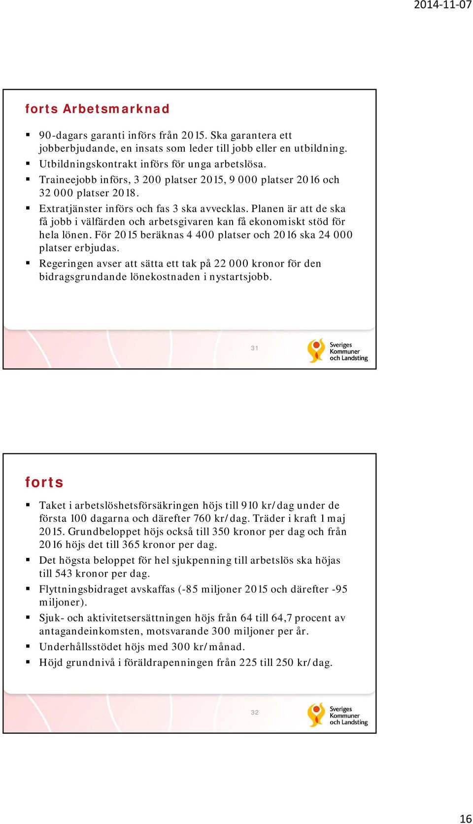Planen är att de ska få jobb i välfärden och arbetsgivaren kan få ekonomiskt stöd för hela lönen. För 2015 beräknas 4 400 platser och 2016 ska 24 000 platser erbjudas.