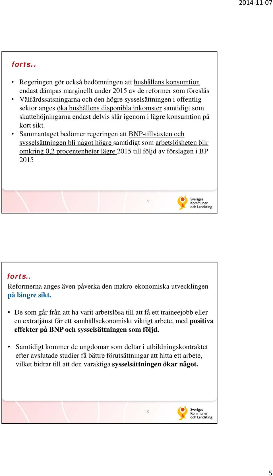 anges öka hushållens disponibla inkomster samtidigt som skattehöjningarna endast delvis slår igenom i lägre konsumtion på kort sikt.