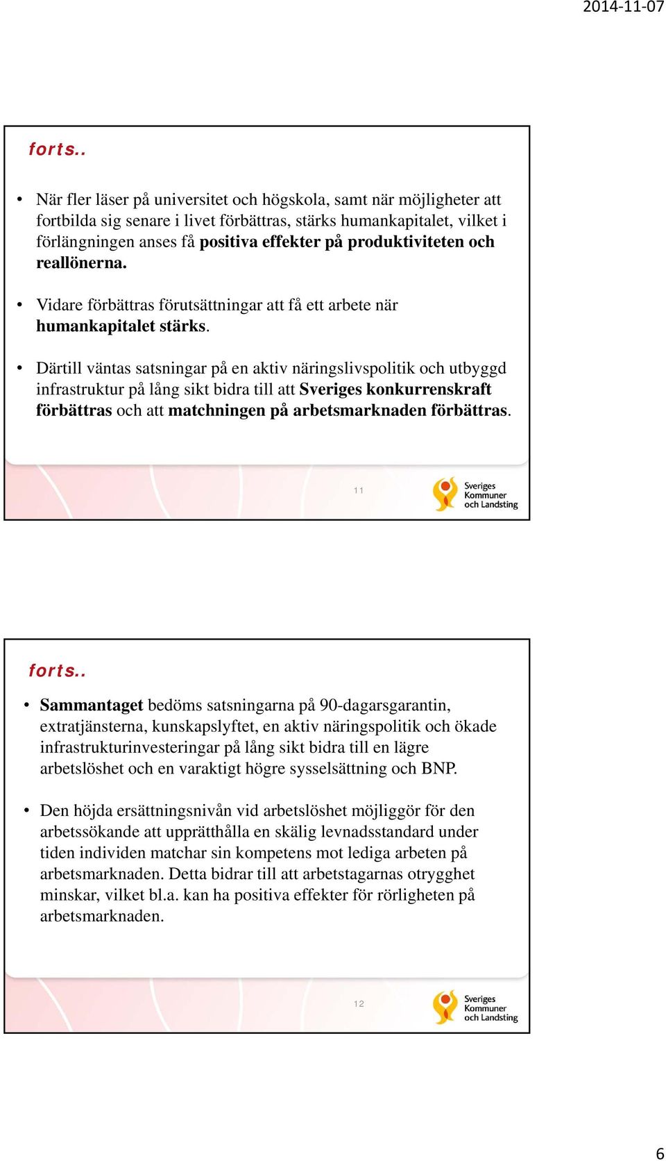 produktiviteten och reallönerna. Vidare förbättras förutsättningar att få ett arbete när humankapitalet stärks.