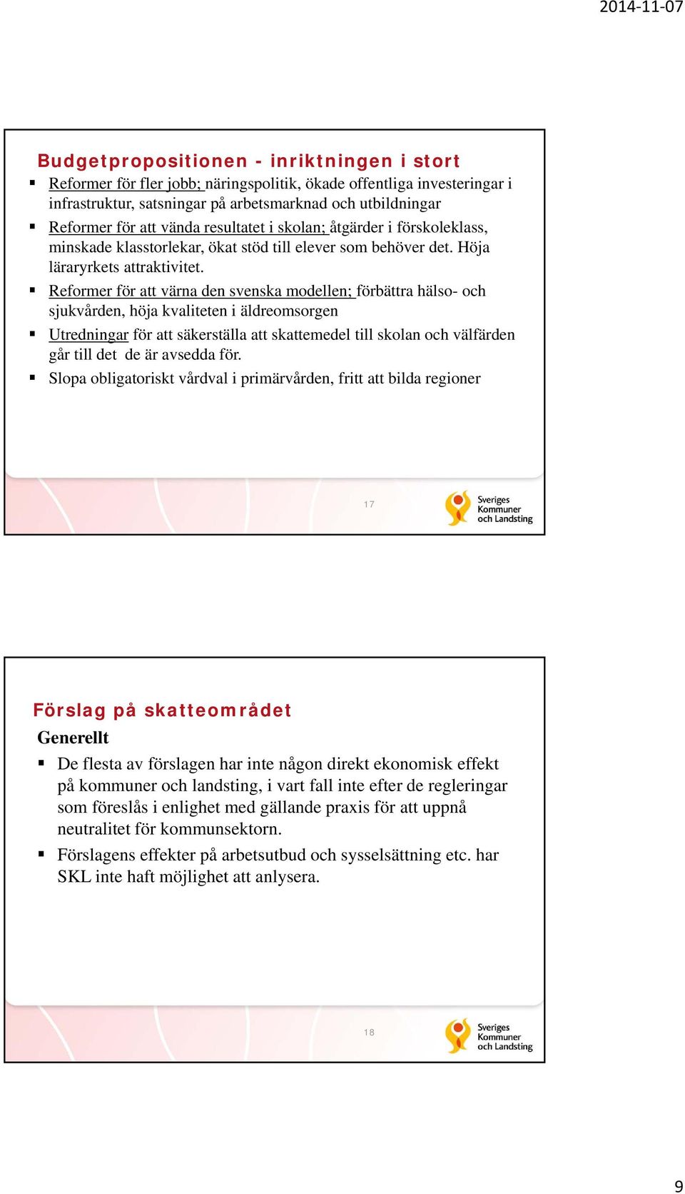 Reformer för att värna den svenska modellen; förbättra hälso- och sjukvården, höja kvaliteten i äldreomsorgen Utredningar för att säkerställa att skattemedel till skolan och välfärden går till det de