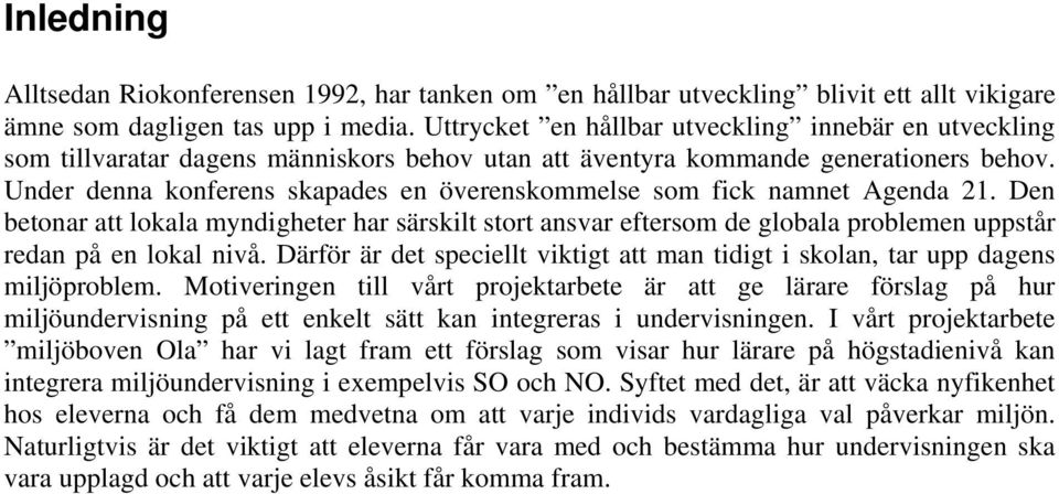 Under denna konferens skapades en överenskommelse som fick namnet Agenda 21. Den betonar att lokala myndigheter har särskilt stort ansvar eftersom de globala problemen uppstår redan på en lokal nivå.