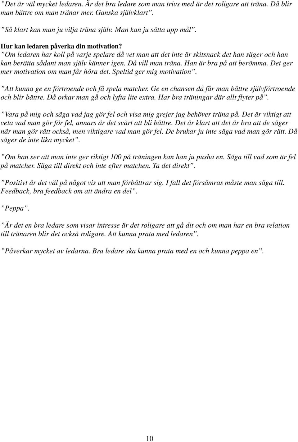 Om ledaren har koll på varje spelare då vet man att det inte är skitsnack det han säger och han kan berätta sådant man själv känner igen. Då vill man träna. Han är bra på att berömma.