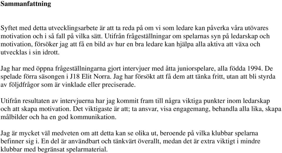 Jag har med öppna frågeställningarna gjort intervjuer med åtta juniorspelare, alla födda 1994. De spelade förra säsongen i J18 Elit Norra.