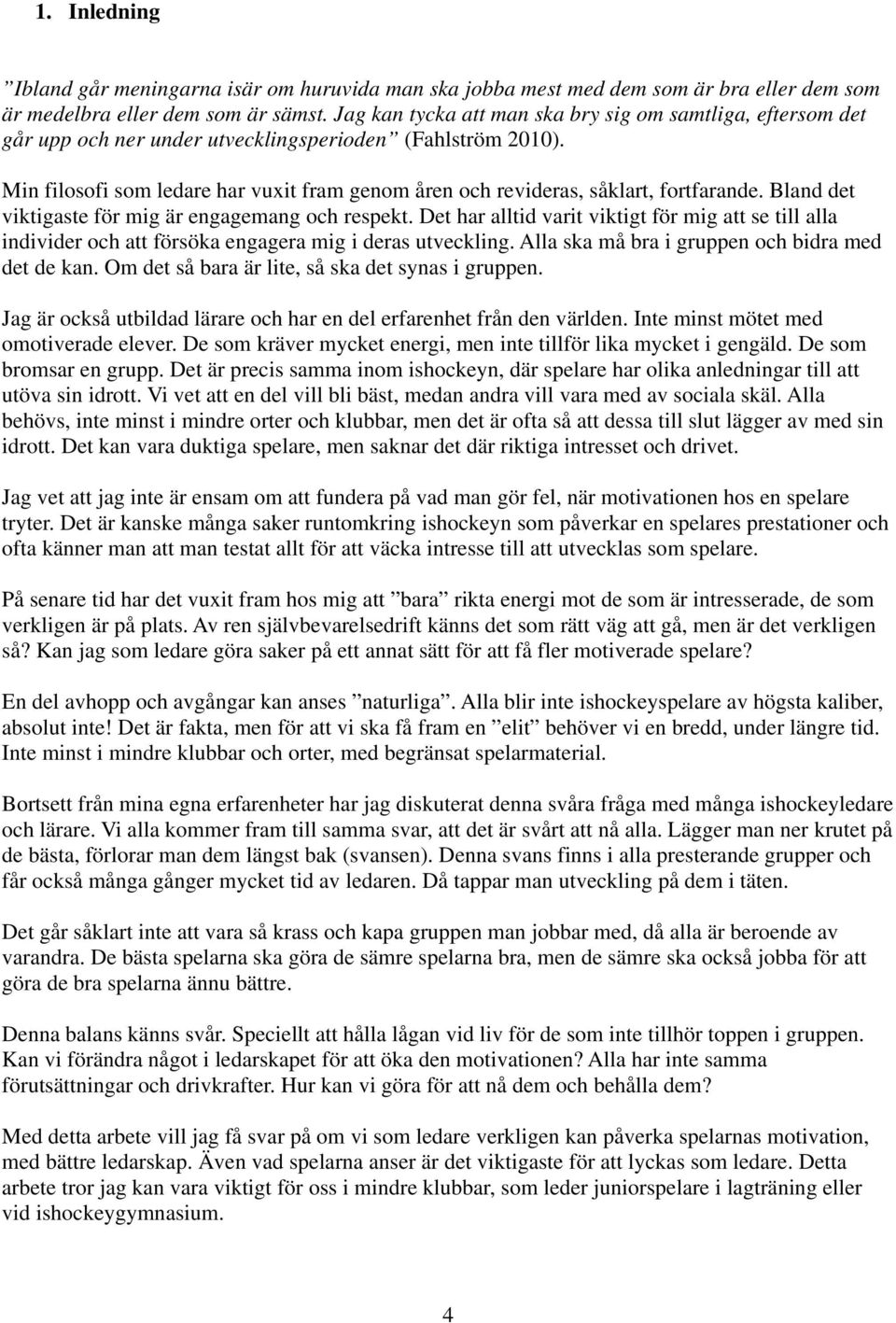 Min filosofi som ledare har vuxit fram genom åren och revideras, såklart, fortfarande. Bland det viktigaste för mig är engagemang och respekt.