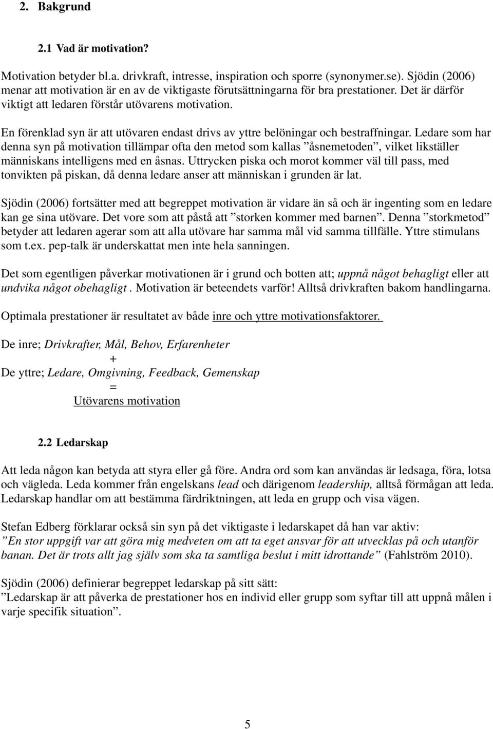 En förenklad syn är att utövaren endast drivs av yttre belöningar och bestraffningar.