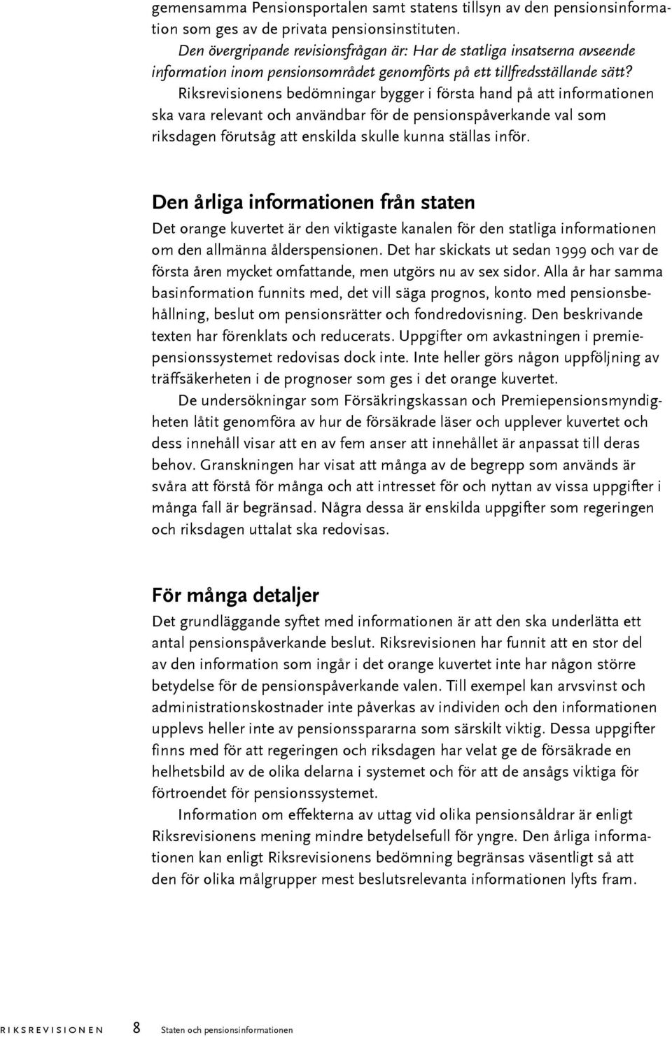 Riksrevisionens bedömningar bygger i första hand på att informationen ska vara relevant och användbar för de pensionspåverkande val som riksdagen förutsåg att enskilda skulle kunna ställas inför.