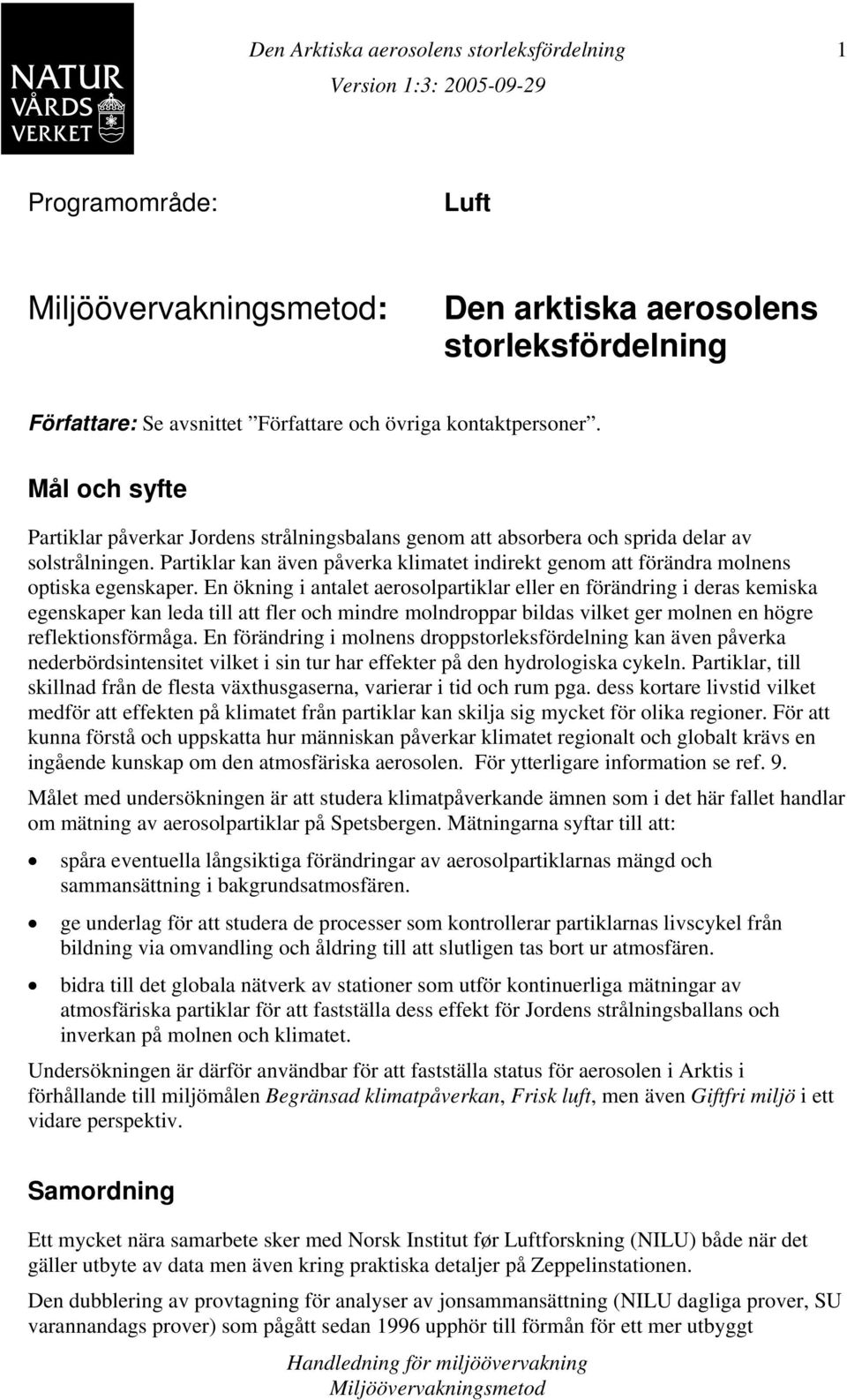 Partiklar kan även påverka klimatet indirekt genom att förändra molnens optiska egenskaper.