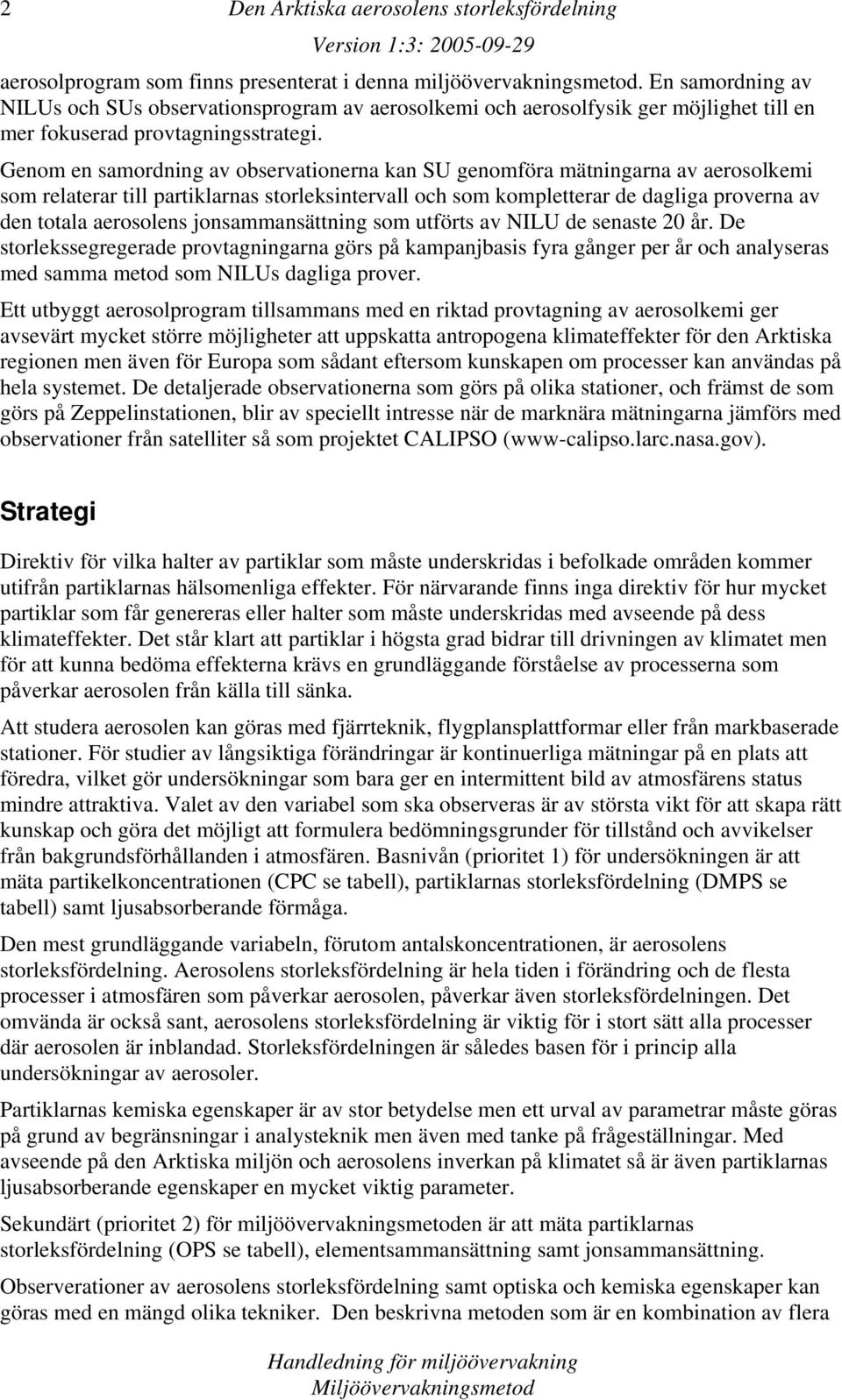 Genom en samordning av observationerna kan SU genomföra mätningarna av aerosolkemi som relaterar till partiklarnas storleksintervall och som kompletterar de dagliga proverna av den totala aerosolens