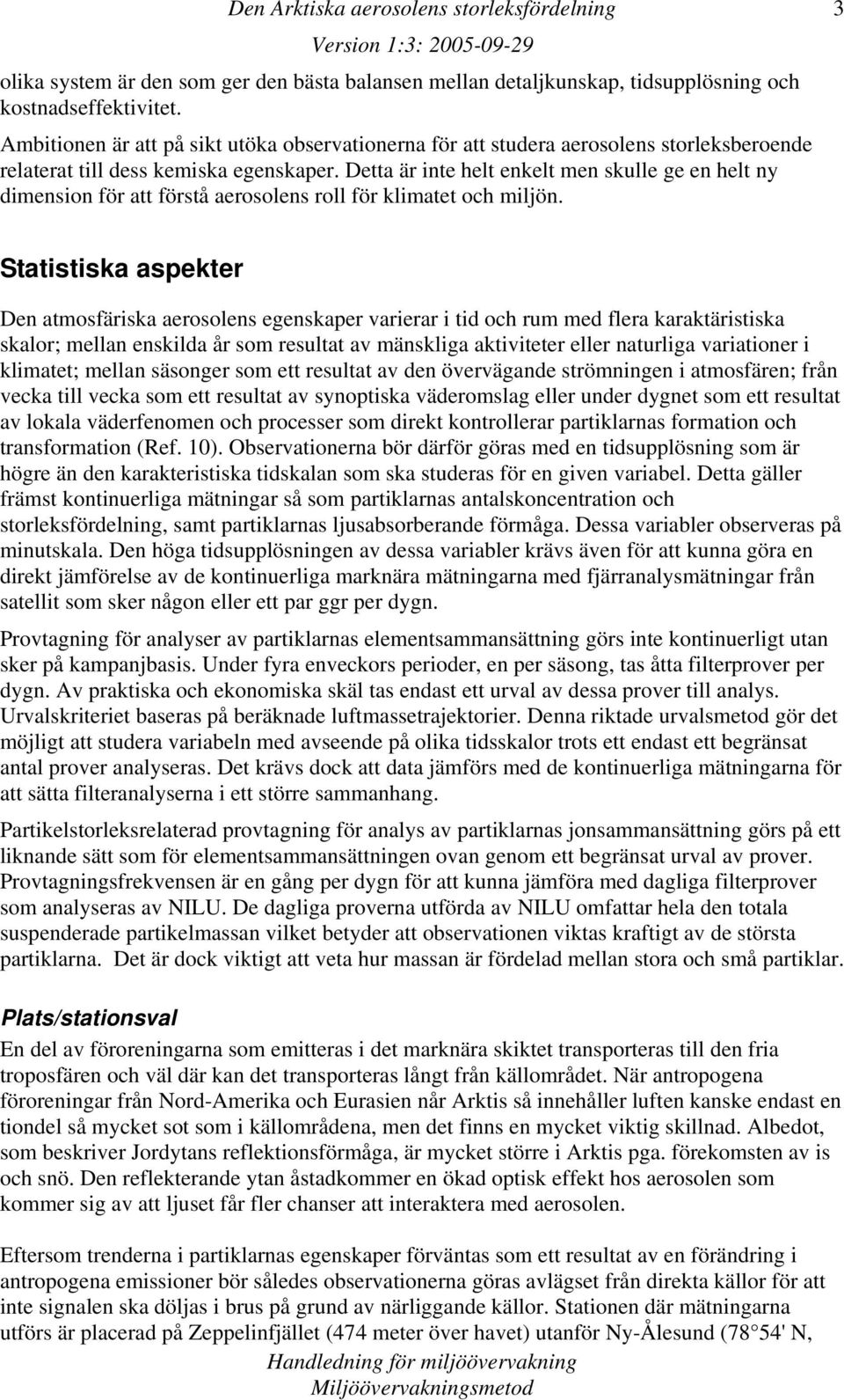 Detta är inte helt enkelt men skulle ge en helt ny dimension för att förstå aerosolens roll för klimatet och miljön.