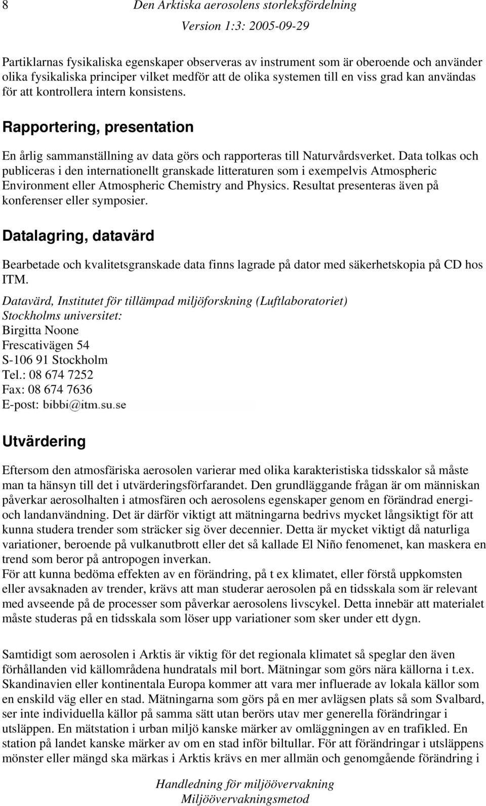 Data tolkas och publiceras i den internationellt granskade litteraturen som i exempelvis Atmospheric Environment eller Atmospheric Chemistry and Physics.