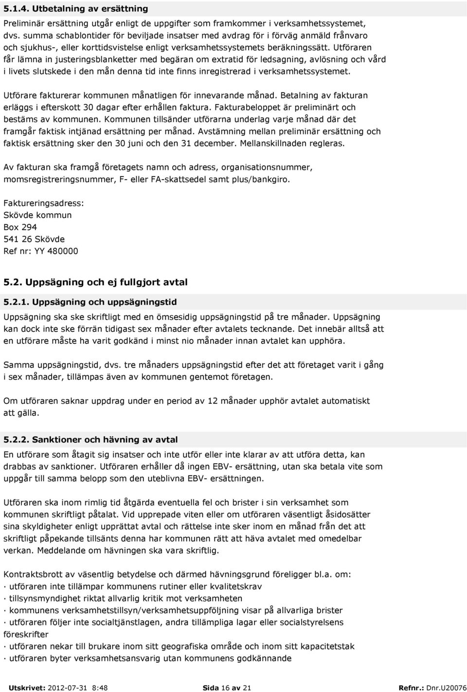 Utföraren får lämna in justeringsblanketter med begäran om extratid för ledsagning, avlösning och vård i livets slutskede i den mån denna tid inte finns inregistrerad i verksamhetssystemet.