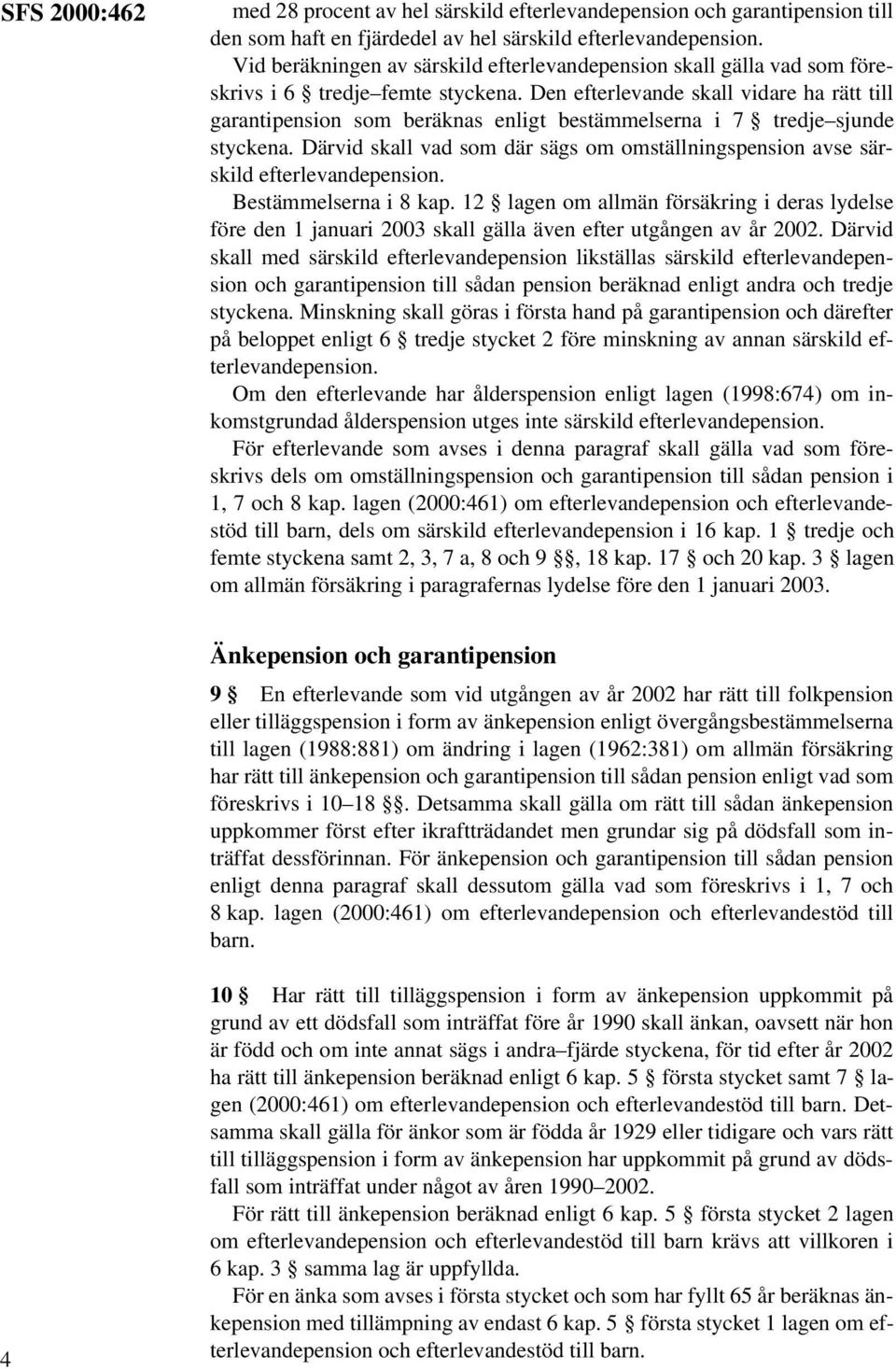 Den efterlevande skall vidare ha rätt till garantipension som beräknas enligt bestämmelserna i 7 tredje sjunde styckena.