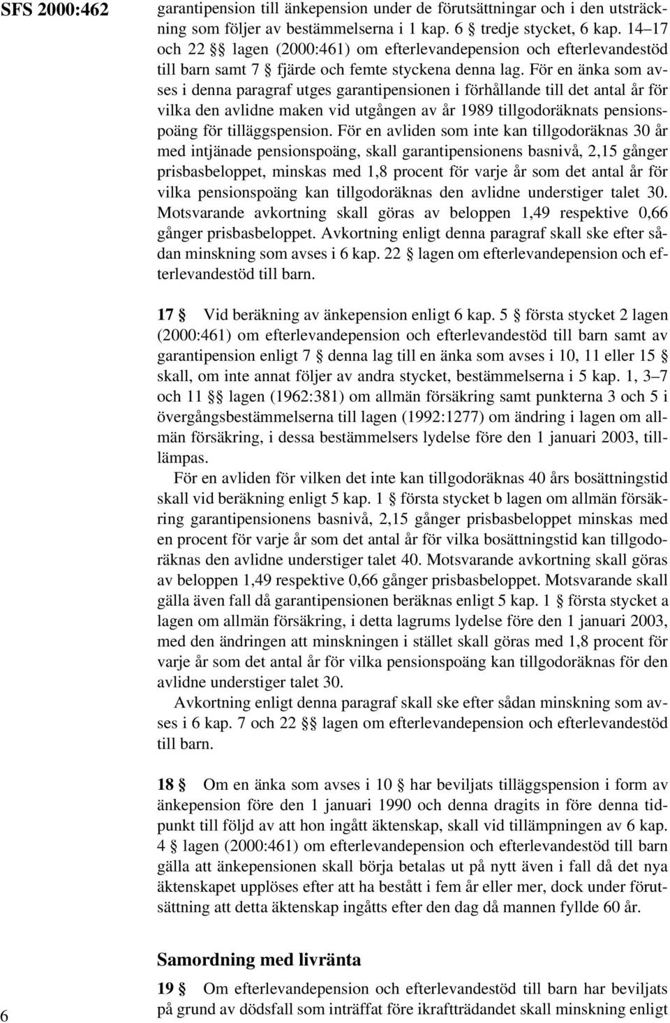 För en änka som avses i denna paragraf utges garantipensionen i förhållande till det antal år för vilka den avlidne maken vid utgången av år 1989 tillgodoräknats pensionspoäng för tilläggspension.