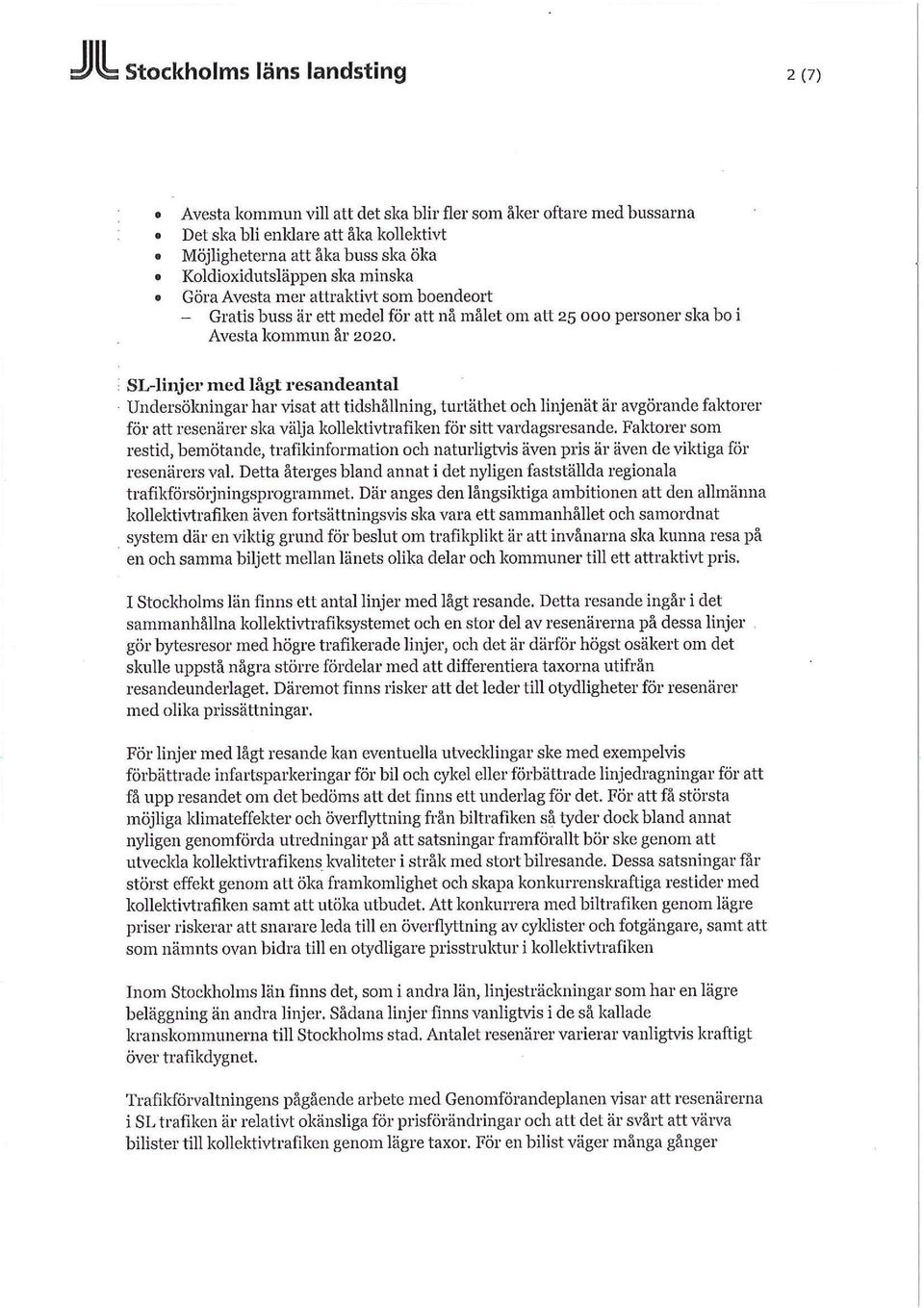 SL-linjer med lågt resandeantal Undersökningar har visat att tidshållning, turtäthet och linjenät är avgörande faktorer för att resenärer ska välja kollektivtrafiken för sitt vardagsresande.