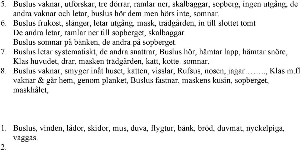 Buslus letar systematiskt, de andra snattrar, Buslus hör, hämtar lapp, hämtar snöre, Klas huvudet, drar, masken trädgården, katt, kotte. somnar. 8.