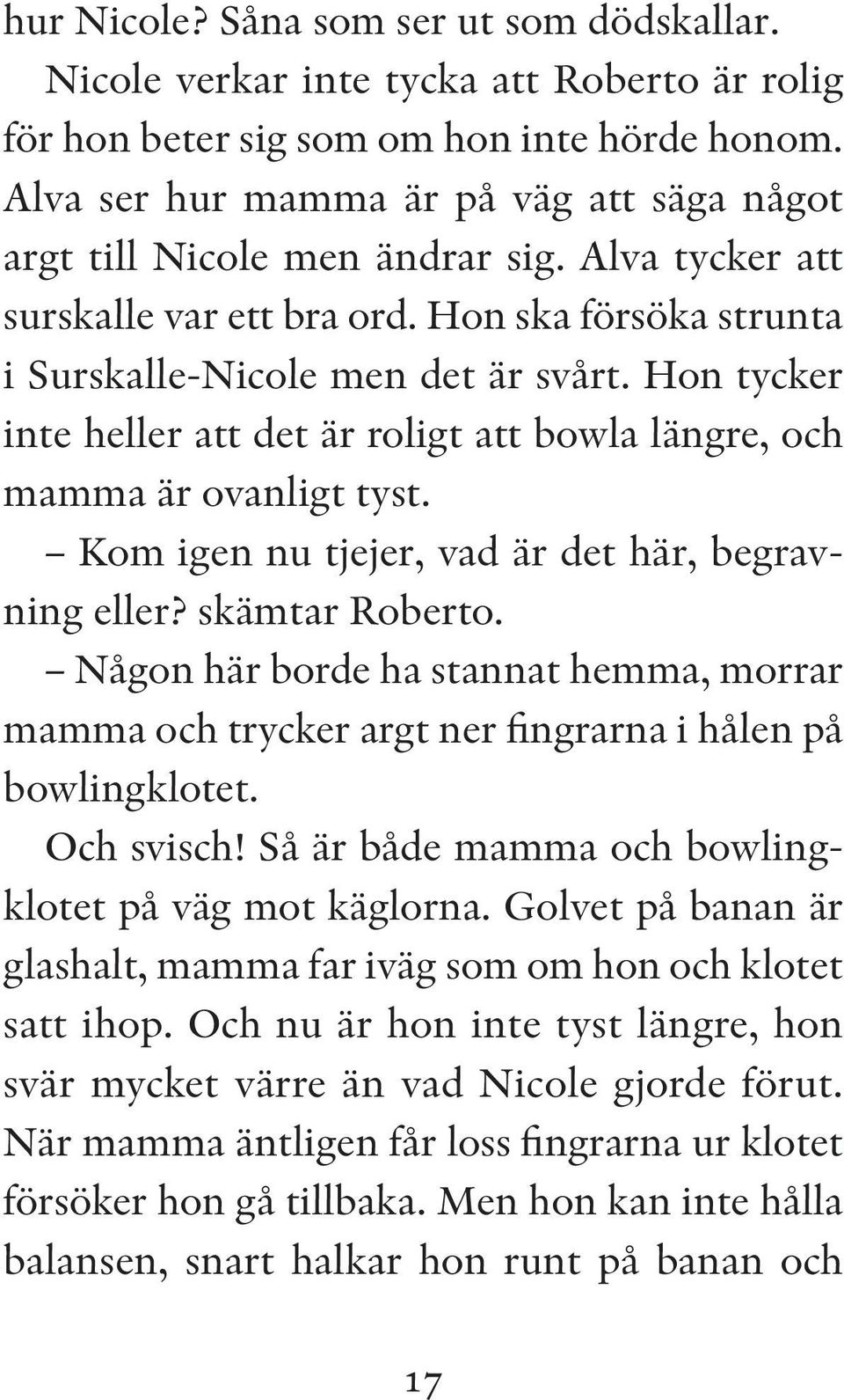 Hon tycker inte heller att det är roligt att bowla längre, och mamma är ovanligt tyst. Kom igen nu tjejer, vad är det här, begravning eller? skämtar Roberto.