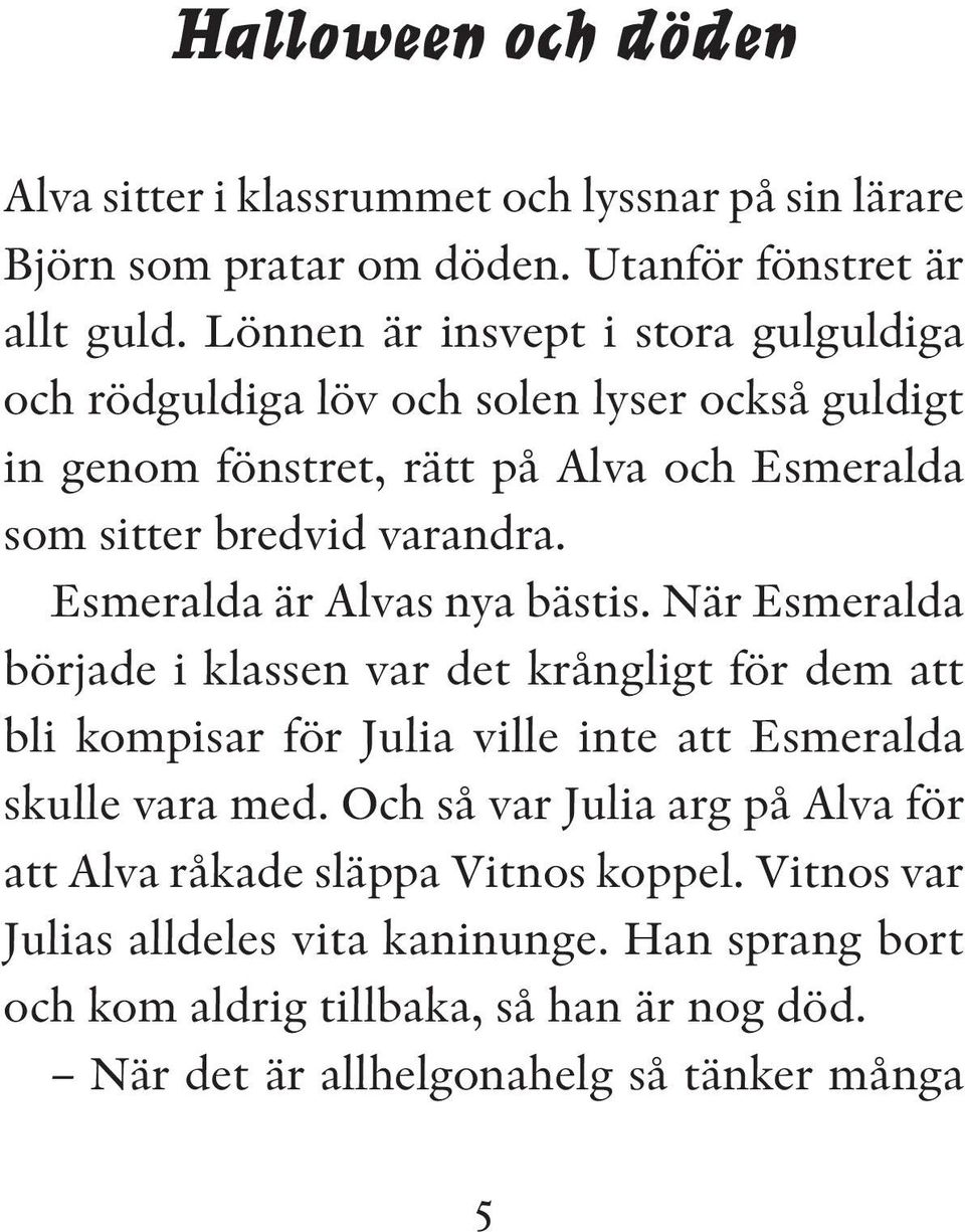 Esmeralda är Alvas nya bästis. När Esmeralda började i klassen var det krångligt för dem att bli kompisar för Julia ville inte att Esmeralda skulle vara med.