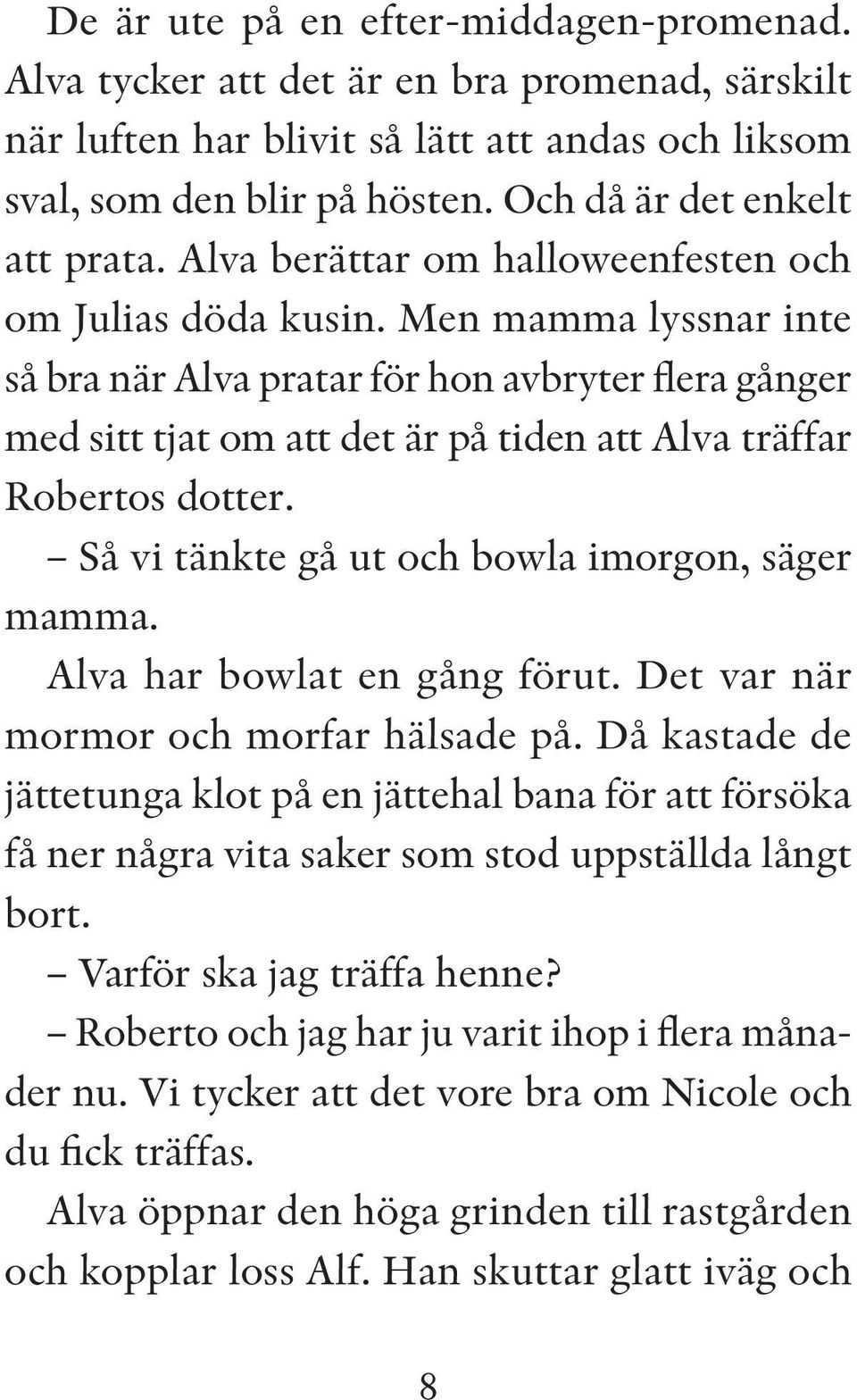 Men mamma lyssnar inte så bra när Alva pratar för hon avbryter flera gånger med sitt tjat om att det är på tiden att Alva träffar Robertos dotter. Så vi tänkte gå ut och bowla imorgon, säger mamma.