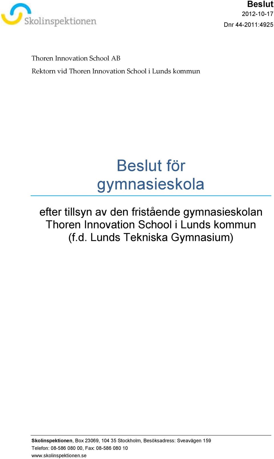 Lunds kommun (f.d. Lunds Tekniska Gymnasium) Skolinspektionen, Box 23069, 104 35