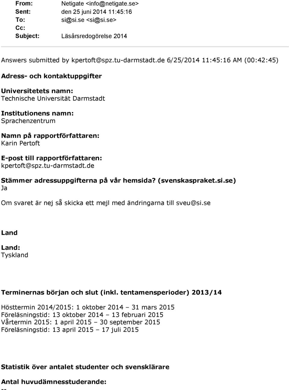 E-post till rapportförfattaren: kpertoft@spz.tu-darmstadt.de Stämmer adressuppgifterna på vår hemsida? (svenskaspraket.si.se) Ja Om svaret är nej så skicka ett mejl med ändringarna till sveu@si.