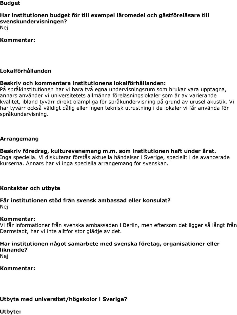 allmänna föreläsningslokaler som är av varierande kvalitet, ibland tyvärr direkt olämpliga för språkundervisning på grund av urusel akustik.
