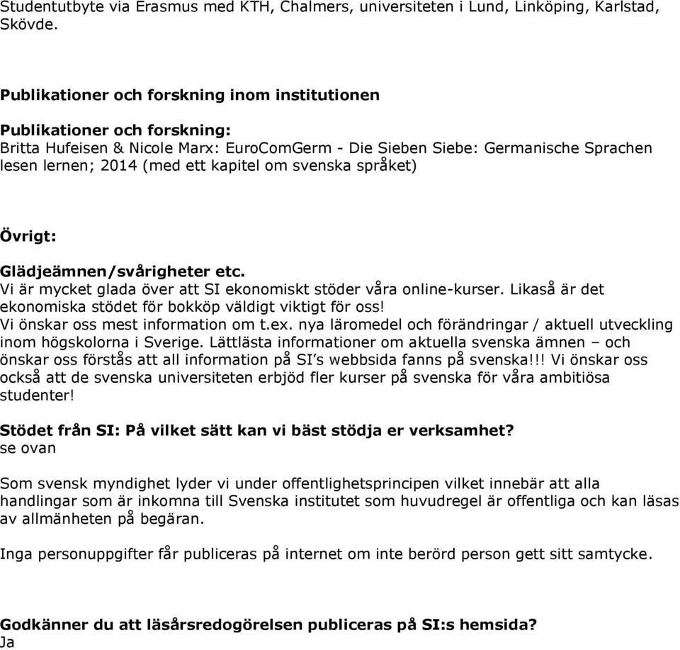 svenska språket) Övrigt: Glädjeämnen/svårigheter etc. Vi är mycket glada över att SI ekonomiskt stöder våra online-kurser. Likaså är det ekonomiska stödet för bokköp väldigt viktigt för oss!