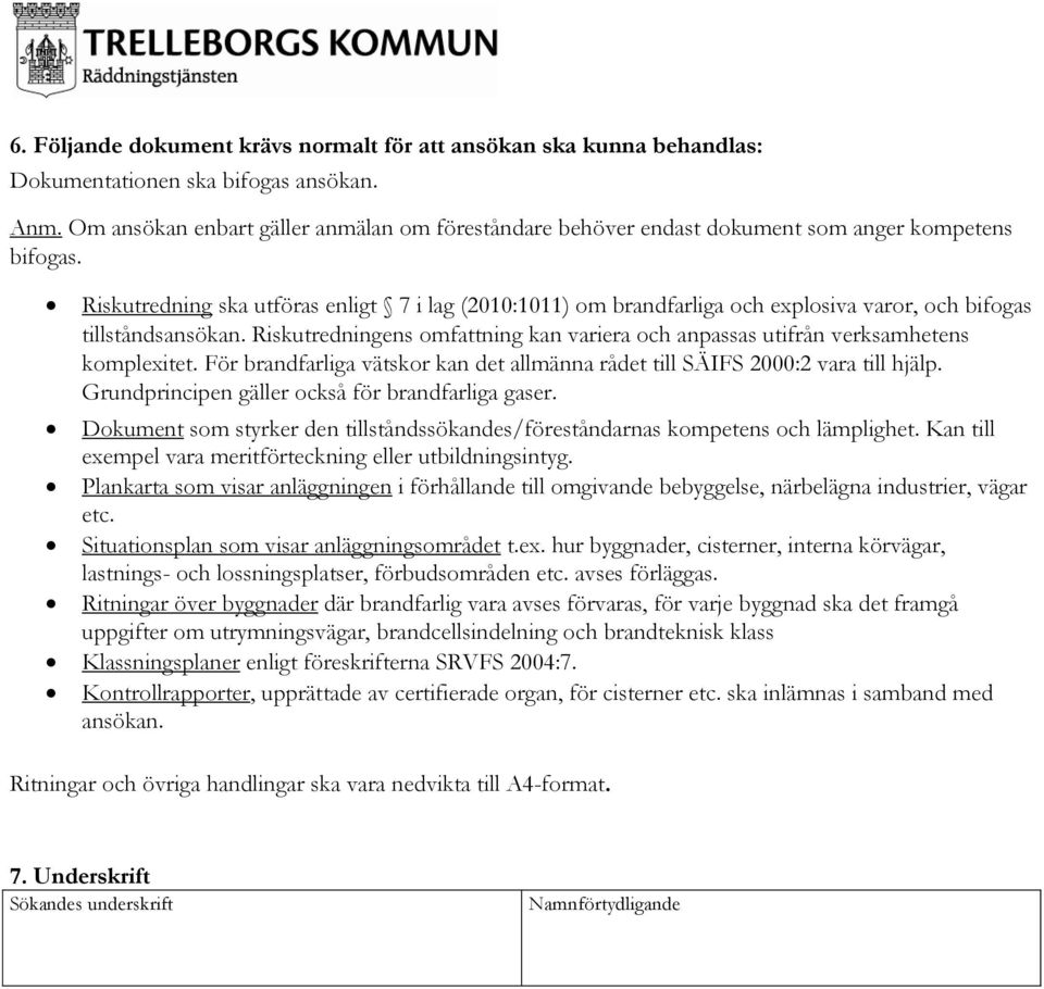 Riskutredning ska utföras enligt 7 i lag (2010:1011) om brandfarliga och explosiva varor, och bifogas tillståndsansökan.