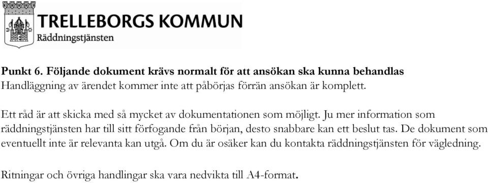 ansökan är komplett. Ett råd är att skicka med så mycket av dokumentationen som möjligt.