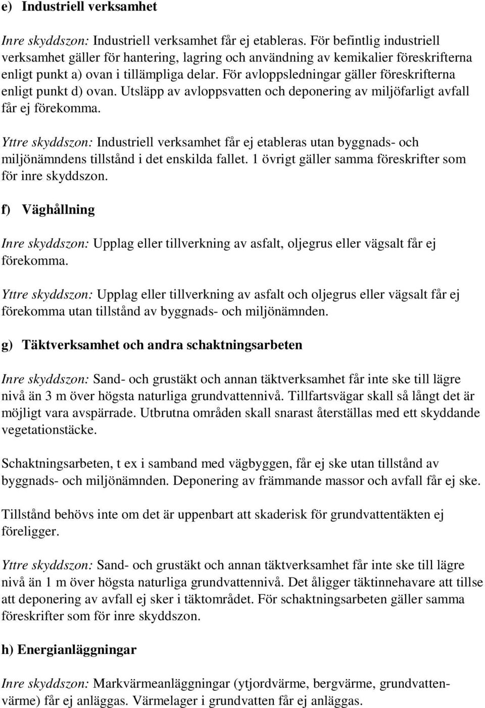 För avloppsledningar gäller föreskrifterna enligt punkt d) ovan. Utsläpp av avloppsvatten och deponering av miljöfarligt avfall får ej förekomma.