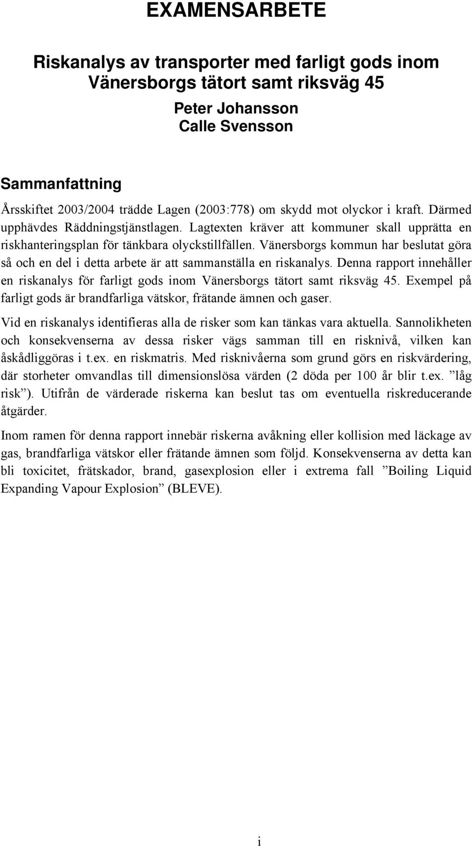 Vänersborgs kommun har beslutat göra så och en del i detta arbete är att sammanställa en riskanalys. Denna rapport innehåller en riskanalys för farligt gods inom Vänersborgs tätort samt riksväg 45.