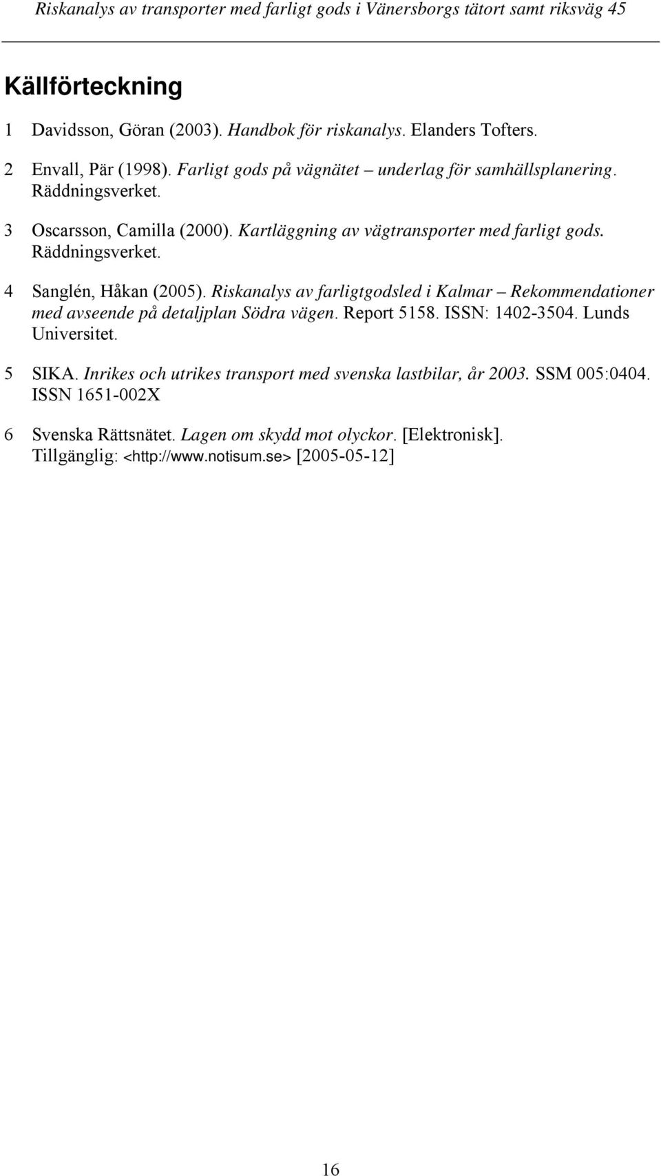 Riskanalys av farligtgodsled i Kalmar Rekommendationer med avseende på detaljplan Södra vägen. Report 5158. ISSN: 1402-3504. Lunds Universitet. 5 SIKA.