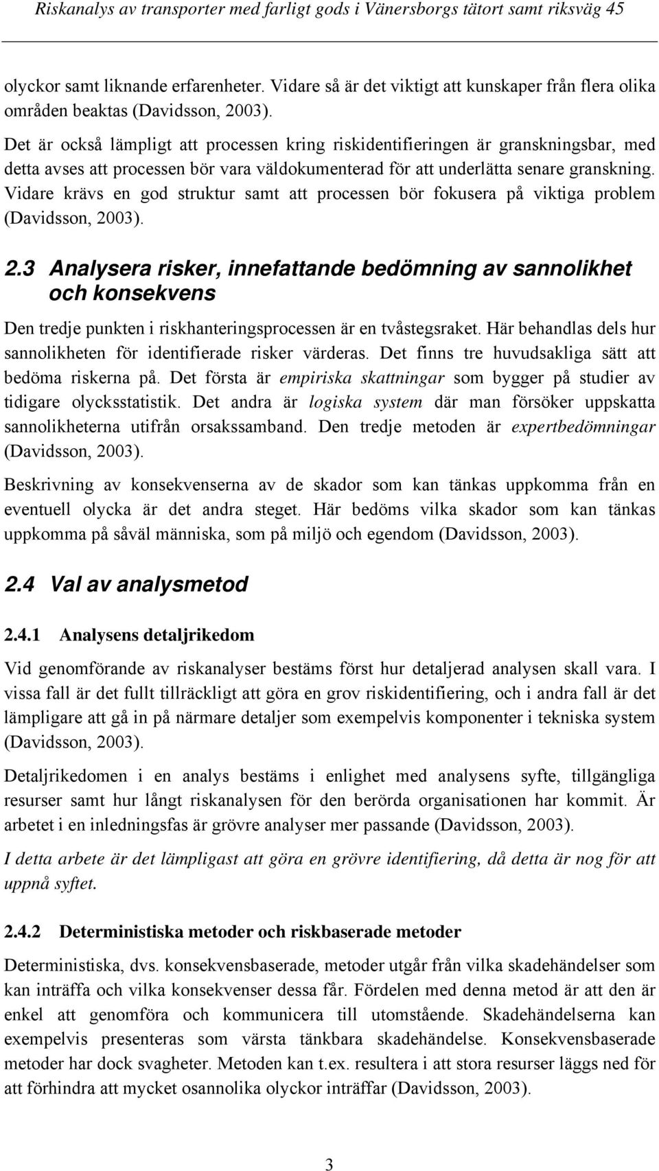 Vidare krävs en god struktur samt att processen bör fokusera på viktiga problem (Davidsson, 20